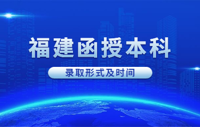 2021年福建函授本科錄取形式及時間