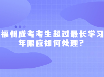 福州成考考生超過最長學習年限應如何處理？