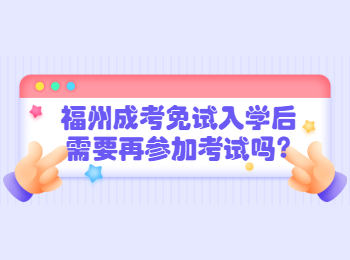 福州成考免試入學后需要再參加考試嗎?