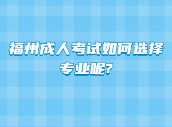 福州成人考試如何選擇專業呢?