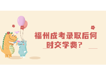 福州成考錄取后何時交學費？